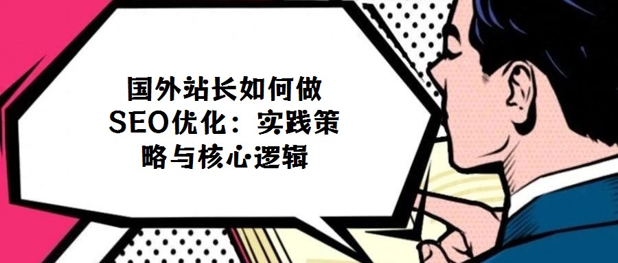 國外站長如何做SEO優(yōu)化：實(shí)踐策略與核心邏輯